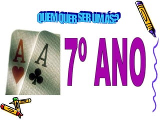 7º ANO QUEM QUER SER UM ÁS? 