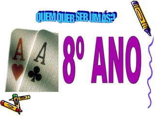8º ANO QUEM QUER SER UM ÁS? 