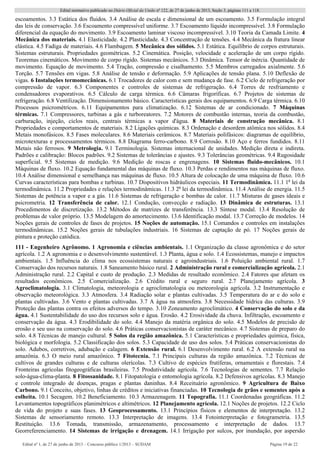 Edital normativo publicado no Diário Oficial da União no
122, de 27 de junho de 2013, Seção 3, páginas 111 a 118.
Edital no
1, de 27 de junho de 2013 – Concurso público 1/2013 – SUDAM Página 19 de 22 
escoamentos. 3.3 Estática dos fluidos. 3.4 Análise de escala e dimensional de um escoamento. 3.5 Formulação integral
das leis de conservação. 3.6 Escoamento compressível uniforme. 3.7 Escoamento líquido incompressível. 3.8 Formulação
diferencial da equação do movimento. 3.9 Escoamento laminar viscoso incompressível. 3.10 Teoria da Camada Limite. 4
Mecânica dos materiais. 4.1 Elasticidade. 4.2 Plasticidade. 4.3 Concentração de tensões. 4.4 Mecânica da fratura linear
elástica. 4.5 Fadiga de materiais. 4.6 Flambagem. 5 Mecânica dos sólidos. 5.1 Estática. Equilíbrio de corpos estruturais.
Sistemas estruturais. Propriedades geométricas. 5.2 Cinemática. Posição, velocidade e aceleração de um corpo rígido.
Teoremas cinemáticos. Movimento de corpo rígido. Sistemas mecânicos. 5.3 Dinâmica. Tensor de inércia. Quantidade de
movimento. Equação de movimento. 5.4 Tração, compressão e cisalhamento. 5.5 Membros carregados axialmente. 5.6
Torção. 5.7 Tensões em vigas. 5.8 Análise de tensão e deformação. 5.9 Aplicações de tensão plana. 5.10 Deflexão de
vigas. 6 Instalações termomecânicas. 6.1 Trocadores de calor com e sem mudança de fase. 6.2 Ciclo de refrigeração por
compressão de vapor. 6.3 Componentes e controles de sistemas de refrigeração. 6.4 Torres de resfriamento e
condensadores evaporativos. 6.5 Cálculo de carga térmica. 6.6 Câmaras frigoríficas. 6.7 Projetos de sistemas de
refrigeração. 6.8 Ventilização. Dimensionamento básico. Características gerais dos equipamentos. 6.9 Carga térmica. 6.10
Processos psicrométricos. 6.11 Equipamentos para climatização. 6.12 Sistemas de ar condicionado. 7 Máquinas
térmicas. 7.1 Compressores, turbinas a gás e turboreatores. 7.2 Motores de combustão internas, teoria da combustão,
carburação, injeção, ciclos reais, centrais térmicas a vapor d'água. 8 Materiais de construção mecânica. 8.1
Propriedades e comportamentos de materiais. 8.2 Ligações químicas. 8.3 Ordenação e desordem atômica nos sólidos. 8.4
Metais monofásicos. 8.5 Fases moleculares. 8.6 Materiais cerâmicos. 8.7 Materiais polifásicos: diagramas de equilíbrio,
microtexturas e processamentos térmicos. 8.8 Diagrama ferro-carbono. 8.9 Corrosão. 8.10 Aço e ferros fundidos. 8.11
Metais não ferrosos. 9 Metrologia. 9.1 Terminologia. Sistemas internacional de unidades. Medição direta e indireta.
Padrões e calibração: Blocos padrões. 9.2 Sistemas de tolerâncias e ajustes. 9.3 Tolerâncias geométricas. 9.4 Rugosidade
superficial. 9.5 Sistemas de medição. 9.6 Medição de roscas e engrenagens. 10 Sistemas fluido-mecânicos. 10.1
Máquinas de fluxo. 10.2 Equação fundamental das máquinas de fluxo. 10.3 Perdas e rendimentos nas máquinas de fluxo.
10.4 Análise dimensional e semelhança nas máquinas de fluxo. 10.5 Altura de colocação de uma máquina de fluxo. 10.6
Curvas características para bombas e turbinas. 10.7 Dispositivos hidráulicos especiais. 11 Termodinâmica. 11.1 1a
lei da
termodinâmica. 11.2 Propriedades e relações termodinâmicas. 11.3 2a
lei da termodinâmica. 11.4 Análise de energia. 11.5
Sistemas de potência a vapor e a gás. 11.6 Sistemas de refrigeração e bombas de calor. 11.7 Misturas de gases ideais e
psicrometria. 12 Transferência de calor. 12.1 Condução, convecção e radiação. 13 Dinâmica de estruturas. 13.1
Procedimentos de discretização. 13.2 Métodos de matrizes de transferência. 13.3 Síntese modal. 13.4 Resolução de
problemas de valor próprio. 13.5 Modelagem do amortecimento. 13.6 Identificação modal. 13.7 Correção de modelos. 14
Noções gerais de controles de fases de projetos. 15 Noções de automação. 15.1 Comandos e controles em instalações
termodinâmicas. 15.2 Noções gerais de tubulações industriais. 16 Sistemas de captação de pó. 17 Noções gerais de
pintura e proteção catódica.
111 - Engenheiro Agrônomo. 1 Agronomia e ciências ambientais. 1.1 Organização da classe agronômica e do setor
agrícola. 1.2 A agronomia e o desenvolvimento sustentável. 1.3 Planta, água e solo. 1.4 Ecossistemas, manejo e impactos
ambientais. 1.5 Influência do clima nos ecossistemas naturais e agroindustriais. 1.6 Poluição ambiental rural. 1.7
Conservação dos recursos naturais. 1.8 Saneamento básico rural. 2 Administração rural e comercialização agrícola. 2.1
Administração rural. 2.2 Capital e custo de produção. 2.3 Medidas de resultado econômico. 2.4 Fatores que afetam os
resultados econômicos. 2.5 Comercialização. 2.6 Crédito rural e seguro rural. 2.7 Planejamento agrícola. 3
Agroclimatologia. 3.1 Climatologia, meteorologia e agroclimatologia ou meteorologia agrícola. 3.2 Instrumentação e
observação meteorológica. 3.3 Atmosfera. 3.4 Radiação solar e plantas cultivadas. 3.5 Temperatura do ar e do solo e
plantas cultivadas. 3.6 Vento e plantas cultivadas. 3.7 A água na atmosfera. 3.8 Necessidade hídrica das culturas. 3.9
Proteção das plantas contra os efeitos adversos do tempo. 3.10 Zoneamento agroclimático. 4 Conservação do solo e da
água. 4.1 Sustentabilidade do uso dos recursos solo e água. Erosão. 4.2 Erosividade da chuva. Infiltração, escoamento e
conservação da água. 4.3 Erodibilidade do solo. 4.4 Manejo da matéria orgânica do solo. 4.5 Modelos de precisão de
erosão e seu uso na conservação do solo. 4.6 Práticas conservacionistas de caráter mecânico. 4.7 Sistemas de preparo do
solo. 4.8 Técnicas de manejo cultural. 5 Solos da região amazônica. 5.1 Características e propriedades química, física,
biológica e morfologia. 5.2 Classificação dos solos. 5.3 Capacidade de uso dos solos. 5.4 Práticas conservacionistas do
solo. Adubos, corretivos, adubação e calagem. 6 Extensão rural. 6.1 Desenvolvimento rural. 6.2 A extensão rural na
amazônia. 6.3 O meio rural amazônico. 7 Fitotecnia. 7.1 Principais culturas da região amazônica. 7.2 Técnicas de
cultivos de grandes culturas e de culturas olerícolas. 7.3 Cultivo de espécies frutíferas, ornamentais e florestais. 7.4
Fronteiras agrícolas fitogeográficas brasileiras. 7.5 Produtividade agrícola. 7.6 Tecnologias de sementes. 7.7 Relação
solo-água-clima-planta. 8 Fitossanidade. 8.1 Fitopatologia e entomologia agrícola. 8.2 Defensivos agrícolas. 8.3 Manejo
e controle integrado de doenças, pragas e plantas daninhas. 8.4 Receituário agronômico. 9 Agricultura de Baixo
Carbono. 9.1 Conceito, objetivo, linhas de créditos e iniciativas financiadas. 10 Tecnologia de grãos e sementes após a
colheita. 10.1 Secagem. 10.2 Beneficiamento. 10.3 Armazenagem. 11 Topografia. 11.1 Coordenadas geográficas. 11.2
Levantamentos topográficos planimétricos e altimétricos. 12 Planejamento agrícola. 12.1 Noções de projetos. 12.2 Ciclo
de vida do projeto e suas fases. 13 Geoprocessamento. 13.1 Princípios físicos e elementos de interpretação. 13.2
Sistemas de sensoriamento remoto. 13.3 Interpretação de imagens. 13.4 Fotointerpretação e fotogrametria. 13.5
Restituição. 13.6 Tomada, transmissão, armazenamento, processamento e interpretação de dados. 13.7
Georreferenciamento. 14 Sistemas de irrigação e drenagem. 14.1 Irrigação por sulcos, por inundação, por aspersão
 