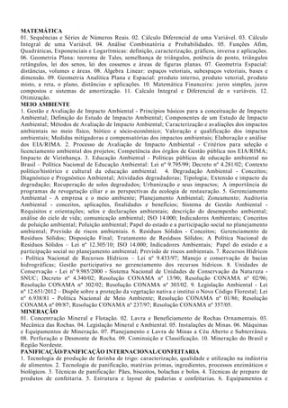 e oportunidades de negócios; Organização do novo negócio; Fases do desenvolvimento de um novo
negócio; Estruturação da equipe; Análise de viabilidade; Fontes de financiamento e negociação de
empréstimos; Formulação de plano de negócio.
AGRICULTURA
1. Manejo e Fertilidade dos Solos agrícolas. 2. Manejo de Irrigação. 3. Máquinas e implementos
agrícolas. 4. Topografia: Planimetria e Altimetria. 5. Agricultura Familiar e Desenvolvimento
Rural Sustentável. 6. Agroecologia: conceitos, objetivos e aplicações. 07. Sistemas de cultivo e
manejo de olerícolas, ornamentais e plantas aromáticas. 08. Sistemas de cultivo e manejo de
frutíferas tropicais. 09. Sistemas de cultivo e manejo de plantas graníferas, energéticas e
oleaginosas. 10. Agroindustrialização de Produtos de Origem Vegetal: Fisiologia pós-colheita e
processamento de frutas e hortaliças. 11. Fitossanidade: manejo integrado de pragas, doenças e
plantas daninhas nos cultivos agrícolas. 12. Silvicultura e Sistemas Agroflorestais.
AGROINDÚSTRIA/ PRODUÇÃO DE ALIMENTOS
1. Química geral e experimental. 2. Compostos orgânicos e reações de interesse em alimentos. 3.
Bioquímica geral e de alimentos. 4. Alterações físico-químicas em alimentos processados. 5. Análise
de alimentos. 6. Conservação de alimentos. 7. Higiene e sanitização agroindustrial. 8. Microbiologia
geral e de alimentos. 9. Processos fermentativos. 10. Boas Práticas de Fabricação e Análise de
Perigos e Pontos Críticos de Controle. 11. Matérias-primas agroindustriais. 12. Tecnologia de
produtos de origem animal. 13. Tecnologia de produtos de origem vegetal. 14. Instalações e
equipamentos agroindustriais. 15. Projetos agroindustriais. 16. Desenvolvimento de novos
produtos. 17. Embalagens. 18. Operações Unitárias na agroindústria. 19. Tratamentos dos resíduos
agroindustriais. 20. Aproveitamento de subprodutos agroindustriais. 21. Utilização racional dos
recursos naturais. 22. Uso e reuso de água na agroindústria. 23. Desenvolvimento e sustentabilidade
ambiental. 24. Economia agroindustrial. 25. Legislação e vigilância agroindustrial. 26.
Empreendedorismo e gestão tecnológica. 27. Planejamento e desenvolvimento de agroindústria. 28.
Comercialização e marketing. 29. Logística e distribuição. 30. Responsabilidade socioambiental.
AGRONEGÓCIO/ AGRICULTURA/ AGROPECUÁRIA
1. Conceituação e importância da cadeia produtiva do Agronegócio no Piauí. 2. Manejo de
pastagens. 3. Máquinas e implementos utilizados para implantação das culturas e preparo do solo.
4. Sistemas de cultivo e manejo de frutíferas tropicais. 5. Sistemas de cultivo e manejo de plantas
graníferas, energéticas e oleaginosas. 6. Sistemas de cultivo e manejo de olerícolas, ornamentais,
medicinais e aromáticas. 7. Agroindustrialização de produtos de origem animal e Vegetal. 8.
Sistemas de irrigação e a otimização do uso da água. 9. Manejo e Fertilidade dos Solos Agrícolas
dos Cerrados. 10. Produção e manejo de ruminantes: Ovinos, Caprinos e Bovinos. 11. Produção e
manejo de monogástricos: Aves e suínos. 12. Construções e Instalações Rurais.
AGROPECUÁRIA
01. Manejo e Fertilidade dos Solos agrícolas. 02. Manejo de Irrigação. 03. Máquinas e implementos
agrícolas. 04. Topografia: Planimetria e Altimetria. 05. Agricultura Familiar e Desenvolvimento
Rural Sustentável. 06. Agroecologia: conceitos, objetivos e aplicações; 07. Sistemas de cultivo e
manejo de olerícolas, ornamentais e plantas aromáticas. 08. Sistemas de cultivo e manejo de
frutíferas tropicais. 09. Sistemas de cultivo e manejo de plantas graníferas, energéticas e
oleaginosas. 10. Agroindustrialização de Produtos de Origem Vegetal: Fisiologia pós-colheita e
processamento de frutas e hortaliças. 11. Fitossanidade: manejo integrado de pragas, doenças e
plantas daninhas nos cultivos agrícolas. 12. Silvicultura e Sistemas Agroflorestais. 13. Construções e
Instalações Rurais
AGROPECUÁRIA/ AGROINDÚSTRIA
1. Manejo e Fertilidade dos Solos agrícolas dos Cerrados. 2. Manejo de Irrigação. 3. Máquinas e
implementos agrícolas. 4. Topografia: Planimetria e Altimetria. 5. Silvicultura e sistemas
agroflorestais. 6. Sistemas de cultivo e manejo de olerícolas, ornamentais, medicinais e aromáticas.
7. Sistemas de cultivo e manejo de frutíferas tropicais. 8. Sistemas de cultivo e manejo de plantas
 