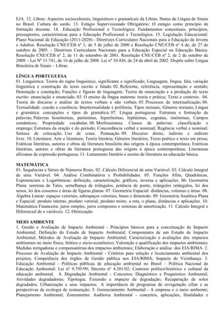 negócio; Estruturação da equipe; Análise de viabilidade; Fontes de financiamento e negociação de
empréstimos; Formulação de plano de negócio.
AGRICULTURA
1. Manejo e Fertilidade dos Solos agrícolas. 2. Manejo de Irrigação. 3. Máquinas e implementos agrícolas.
4. Topografia: Planimetria e Altimetria. 5. Agricultura Familiar e Desenvolvimento Rural Sustentável. 6.
Agroecologia: conceitos, objetivos e aplicações. 07. Sistemas de cultivo e manejo de olerícolas,
ornamentais e plantas aromáticas. 08. Sistemas de cultivo e manejo de frutíferas tropicais. 09. Sistemas de
cultivo e manejo de plantas graníferas, energéticas e oleaginosas. 10. Agroindustrialização de Produtos de
Origem Vegetal: Fisiologia pós-colheita e processamento de frutas e hortaliças. 11. Fitossanidade: manejo
integrado de pragas, doenças e plantas daninhas nos cultivos agrícolas. 12. Silvicultura e Sistemas
Agroflorestais.
AGROINDÚSTRIA/ PRODUÇÃO DE ALIMENTOS
1. Química geral e experimental. 2. Compostos orgânicos e reações de interesse em alimentos. 3.
Bioquímica geral e de alimentos. 4. Alterações físico-químicas em alimentos processados. 5. Análise de
alimentos. 6. Conservação de alimentos. 7. Higiene e sanitização agroindustrial. 8. Microbiologia geral e
de alimentos. 9. Processos fermentativos. 10. Boas Práticas de Fabricação e Análise de Perigos e Pontos
Críticos de Controle. 11. Matérias-primas agroindustriais. 12. Tecnologia de produtos de origem animal.
13. Tecnologia de produtos de origem vegetal. 14. Instalações e equipamentos agroindustriais. 15.
Projetos agroindustriais. 16. Desenvolvimento de novos produtos. 17. Embalagens. 18. Operações
Unitárias na agroindústria. 19. Tratamentos dos resíduos agroindustriais. 20. Aproveitamento de
subprodutos agroindustriais. 21. Utilização racional dos recursos naturais. 22. Uso e reuso de água na
agroindústria. 23. Desenvolvimento e sustentabilidade ambiental. 24. Economia agroindustrial. 25.
Legislação e vigilância agroindustrial. 26. Empreendedorismo e gestão tecnológica. 27. Planejamento e
desenvolvimento de agroindústria. 28. Comercialização e marketing. 29. Logística e distribuição. 30.
Responsabilidade socioambiental.
AGRONEGÓCIO/ AGRICULTURA/ AGROPECUÁRIA
1. Conceituação e importância da cadeia produtiva do Agronegócio no Piauí. 2. Manejo de pastagens. 3.
Máquinas e implementos utilizados para implantação das culturas e preparo do solo. 4. Sistemas de
cultivo e manejo de frutíferas tropicais. 5. Sistemas de cultivo e manejo de plantas graníferas, energéticas
e oleaginosas. 6. Sistemas de cultivo e manejo de olerícolas, ornamentais, medicinais e aromáticas. 7.
Agroindustrialização de produtos de origem animal e Vegetal. 8. Sistemas de irrigação e a otimização do
uso da água. 9. Manejo e Fertilidade dos Solos Agrícolas dos Cerrados. 10. Produção e manejo de
ruminantes: Ovinos, Caprinos e Bovinos. 11. Produção e manejo de monogástricos: Aves e suínos. 12.
Construções e Instalações Rurais.
AGROPECUÁRIA
01. Manejo e Fertilidade dos Solos agrícolas. 02. Manejo de Irrigação. 03. Máquinas e implementos
agrícolas. 04. Topografia: Planimetria e Altimetria. 05. Agricultura Familiar e Desenvolvimento Rural
Sustentável. 06. Agroecologia: conceitos, objetivos e aplicações; 07. Sistemas de cultivo e manejo de
olerícolas, ornamentais e plantas aromáticas. 08. Sistemas de cultivo e manejo de frutíferas tropicais. 09.
Sistemas de cultivo e manejo de plantas graníferas, energéticas e oleaginosas. 10. Agroindustrialização de
Produtos de Origem Vegetal: Fisiologia pós-colheita e processamento de frutas e hortaliças. 11.
Fitossanidade: manejo integrado de pragas, doenças e plantas daninhas nos cultivos agrícolas. 12.
Silvicultura e Sistemas Agroflorestais. 13. Construções e Instalações Rurais
AGROPECUÁRIA/ AGROINDÚSTRIA
1. Manejo e Fertilidade dos Solos agrícolas dos Cerrados. 2. Manejo de Irrigação. 3. Máquinas e
implementos agrícolas. 4. Topografia: Planimetria e Altimetria. 5. Silvicultura e sistemas agroflorestais.
6. Sistemas de cultivo e manejo de olerícolas, ornamentais, medicinais e aromáticas. 7. Sistemas de
cultivo e manejo de frutíferas tropicais. 8. Sistemas de cultivo e manejo de plantas graníferas, energéticas
e oleaginosas. 9. Agroindustrialização de Produtos de origem Animal. 10. Agroindustrialização de
 