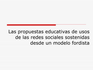 Las propuestas educativas de usos de las redes sociales sostenidas desde un modelo fordista 