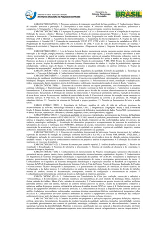 CARGO CÓDIGO (TS03): 1. Processos químicos de tratamento superficial de ligas metálicas. 2. Conhecimentos básicos
de corrosão: processos e prevenção. 3. Eletroquímica e suas reações. 4. Materiais metálicos, não metálicos, poliméricos e
compósitos. 5. Metalografia. 6. Físico-química. 7. Operações unitárias, desenvolvimento e controle de processos.
          CARGO CÓDIGO (TS04): 1. Linguagem de programação C e C++: • Estruturas de dados • Manipulação de arquivos •
Definição de classes e objetos • Herança • polimorfismo. 2. Noções de sistemas operacionais Windows e Linux: • Sistema de
arquivos • Interrupção • Escalonamento.• Encadeamento de execução.• Programação em modo Kernel.• Acesso a hardware;
Interfaces USB e Ethernet. 3. Arquitetura de microcontroladores. 4. Arquitetura de microcomputadores .5. Noções de redes de
computadores. 6. Camada OSI. 7. Protocolos de comunicação TCP/IP, FTP, HTTP e SSH. 8. Conceitos de metadados em XML. 9.
Programação de microcontroladores padrão PIC.10. Conceitos de UML: • Ciclo de vida de desenvolvimento de sistemas; •
Diagrama de atividades; • Diagrama de classes e relacionamentos; • Diagrama de objetos; • Diagrama de sequências; Diagrama de
estados.
          CARGO CÓDIGO (TS05): 1. Leis de Newton; Leis de Kepler; momentos de inércia; momento angular; energia cinética de
translação e de rotação; energia potencial; cinemática e dinâmica de um corpo rígido. 2. Cálculo matricial; auto-vetores e auto-
valores; propriedades de matriz de rotação; propriedades de quatérnions; sistema de equações diferenciais ordinárias; matriz de
transição de estados. 3. Modelos no domínio do tempo e frequência (transformada de Laplace e modelo no espaço de estados);
Respostas ao degrau e à rampa de sistemas de 1a e 2a ordem; Projeto de controladores P, PD e PID; Projeto de controladores no
espaço de estados; Noções de estabilidade de sistemas lineares; Observadores de estados. 4. Noções de probabilidade; esperança
condicionada; variância; regra de Bayes. 5. Noções de sensores e atuadores utilizados em satélites artificiais. 6. Noções de
linguagem de programação C; noções de simulação em tempo real.
          CARGO CÓDIGO (TS06): 1. Gestão da qualidade, Engenharia da qualidade, Controle da qualidade. 2. Tecnologia de
materiais. 3. Processos de fabricação. 4 Conhecimentos básicos de testes ambientais (mecânicos e térmicos).
          CARGO CÓDIGO (TS07): 1. Conceitos em teoria eletromagnética e aplicações; 2. Metodologia de medidas de antenas; 3.
Metodologia de medidas de interferência eletromagnética; 4. Conceitos em compatibilidade eletromagnética envolvendo técnicas de
blindagem, filtragem, aterramento e acoplamento indutivo e capacitivo; 5. Processamento de sinais, modulação e multiplexação,
ruídos, comunicação digital, receptores, teoria da informação e codificação, transmissão/recepção de sinais de Radio Frequência.
          CARGO CÓDIGO (TS08): 1. Conceitos de circuitos elétricos em regime permanente, com alimentações em corrente
contínua e alternada; 2. Transformação estrela triângulo; 3. Cálculo e correção de fator de potência; 4. Fundamentos e grandezas
luminotécnicas; 5. Conceitos de sistemas de distribuição, critérios para a divisão de circuitos, dimensionamento de condutores de
média tensão e baixa tensão; 6. Proteção dos sistemas de média tensão; 7. Sistemas de aterramento elétrico, medição de resistência
de terra de um sistema de aterramento, medidor de resistividade do solo; 8. Conceitos de sistemas de proteção contra transiente em
sistemas elétricos; 9. Para-raios; 10. Transformadores de força, transformadores de corrente e de potencial; 11. Proteção de
máquinas elétricas; 12. Conceitos de sistemas de No-break e grupos geradores; 13. Proteção de barramentos de baixa e média
tensão.
          CARGO CÓDIGO (TS09): 1. Engenharia de Software: modelos de ciclo de vida de software, processos do
desenvolvimento de software, metodologia orientada a objetos, UML; 2. Programação: Linguagens Groovy e Java, Framework
Grails; 3. Bancos de dados: banco de dados relacional, linguagem de definição e manipulação de dados, PostgreSQL (gerenciamento
de banco de dados, manutenção, tablespaces, schemas, segurança, views, stored procedures, triggers).
          CARGO CÓDIGO (TS10): 1. Garantia da qualidade em processos: implantação e gerenciamento de Sistemas da Qualidade
de laboratórios com base na norma ABNT NBR ISO/IEC 17025:2005, manual da qualidade, procedimentos da qualidade, auditorias
internas e inspeções, registros da qualidade, análise crítica da direção, tratamento de não conformidades, ações preventivas e de
melhoria, metrologia e calibração; 2. Acreditação de laboratórios: preparação e acompanhamento de processos de acreditação de
laboratórios de ensaios e metrologia pelo INMETRO, definição de escopo, treinamentos internos, auditorias de avaliação e de
manutenção da acreditação, ações corretivas; 3. Garantia da qualidade em produtos: registros da qualidade, inspeções, ensaios
ambientais, tratamento de não conformidades, rastreabilidade, procedimentos da qualidade.
          CARGO CÓDIGO (TS11): 1. Conceitos do vocabulário Internacional de Metrologia, Sistema Internacional de Unidades,
expressão da Incerteza de Medição na Calibração conforme ISO-GUM e EA-4/02 e da Norma NBR ISO/IEC 17025:2005; 2.
Modelagem e aplicação de instrumentos e métodos de medição/calibração envolvendo as áreas de vibração, acústica, temperatura,
umidade e vácuo; 3. Aplicação de conhecimentos estatísticos em projetos e análise de experimentos; 4. Elaboração de cálculos de
incertezas em processos de medição.
          CARGO CÓDIGO (TS12): 1. Sistema de antenas para controle espacial; 2. Análise de enlaces espaciais; 3. Técnicas de
modulação e demodulação; 4. Sistemas de telemetria e telecomando; 5. Sistemas de medidas de distância e de velocidade; 6.
Sistemas de tempo e frequência.
          CARGO CÓDIGO (TS13): 1. Conhecimentos em Gerenciamento de Projetos: metodologias e processos relacionados à
gerencia de escopo, prazos, custos, riscos, qualidade, documentação, recursos humanos, suprimentos e logística. 2. Conhecimentos
em Engenharia de Sistemas abrangendo metodologias e organização dos padrões “M” da ECSS: planejamento e implantação de
projetos, gerenciamento da Configuração e Informação, gerenciamento de custos e cronograma, gerenciamento de riscos. 3.
Conhecimentos em Engenharia de Sistemas abrangendo metodologias e organização descritas no handbook de Engenharia de
Sistemas da NASA: Fundamentos da Engenharia de Sistemas, Ciclo de Vida do Projeto, Projeto de Sistemas, Realização do Produto
e Gerenciamento Técnico abrangendo o planejamento, e o gerenciamento de requisitos, de interfaces, de riscos técnicos, da
Configuração e de dados técnicos. 4. Conhecimentos em análise de requisitos, elaboração de estruturas de divisão de trabalho,
árvores de produto, árvores de documentação, cronogramas, controle de configuração e documentação de projetos. 5.
Conhecimentos em ferramentas de controle de projetos e elaboração de relatórios gerenciais.
          CARGO CÓDIGO (TS14): 1. Conhecimentos em Transferência de Calor (por condução, convecção e radiação) e
Termodinâmica; 2. Conhecimentos em métodos numéricos em transferência de calor (método de diferenças finitas, elementos
finitos, método de Gebhart, Monte Carlo, métodos de otimização); 3. Conhecimentos em projeto térmico de satélites artificiais
(ambiente térmico sobre um satélite, métodos de controle térmico passivos ou ativos, cálculo de acoplamentos condutivos e
radiativos, análise de projetos térmicos, utilização de softwares de análise térmica, SINDA e outros.). 4. Conhecimentos em projeto
térmico de equipamentos eletrônicos de satélites artificiais. 5. Conhecimentos de técnicas e dispositivos para controle térmico de
satélites (radiadores, superisolantes multicamadas, venezianas térmicas, aquecedores elétricos, controladores de temperatura, tubos
de calor). 6. Conhecimentos em testes térmicos ambientais de satélites e equipamentos (técnicas de simulação das condições
ambientais térmicas; testes de balanço térmico, vácuo-térmico, ciclagem térmica e choque térmico).
          CARGO CÓDIGO (TS15): 1 Garantia do produto em programas e aplicações espaciais: principais definições, objetivos,
política e princípios; Gerenciamento da garantia do produto; Garantia da qualidade: auditorias, inspeções, rastreabilidade, registros
da qualidade, procedimentos para controle da qualidade, metrologia, calibração, tratamento de não-conformidades; Garantia da
segurança; Garantia da dependabilidade; Materiais e processos: qualificação para uso espacial. 2 Garantia do produto em testes
térmicos ambientais de satélites e equipamentos espaciais: teste vácuo-térmico, teste de ciclagem térmica, teste de choque térmico. 3
 