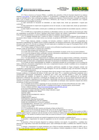 4.5.1 Para se inscrever no Concurso Público, o candidato deve preencher a Ficha de Inscrição disponível no endereço
eletrônico www.inpe.br, no período indicado no subitem 4.2. Ao preenchê-la, o candidato deve observar que a vaga define o local
onde será realizada a prova. Após confirmação dos dados, o candidato deve imprimir a Ficha de Inscrição e entregá-la na unidade do
INPE a que se destina a vaga, no período de 05/07/2012 a 09/08/2012, das 9 horas às 16 horas, juntamente com a seguinte
documentação para homologação da inscrição:
          a) cópia autenticada do documento de identidade, ou cópia simples deste, desde que apresentado o original para
conferência;
          b) cópia autenticada do comprovante de pagamento da taxa de inscrição, ou cópia simples deste, desde que apresentado o
original para conferência;
          c) cópia simples do laudo médico, somente para o candidato que se declarar portador de necessidades especiais, conforme o
subitem 3.1.
          4.5.1.1 O INPE não se responsabiliza por problemas ou dificuldades externos, tais como falhas de telecomunicação, falhas
nos computadores ou provedores de acesso e quaisquer outros fatores externos, que venham a impossibilitar o preenchimento da
Ficha de Inscrição pela Internet e a correta transferência dos dados dos candidatos, nos prazos legais.
          4.5.2. O candidato habilitado para a Análise de Títulos e Currículo e Defesa Pública de Memorial deverá entregar os
documentos abaixo listados, no local onde realizou sua inscrição, no período de 09/10/2012 a 11/10/2012, conforme disposto no
item 4.3.
          4.5.2.1 Cópias impressas, datadas e assinadas, do Currículo, conforme o modelo do Anexo IV, acompanhadas de
documentos comprobatórios de trabalhos técnico-científicos publicados, da experiência profissional e outras informações que julgar
relevantes (vide Anexo IV). Deverão ser entregues 06 (seis) cópias para os candidatos aos cargos de Tecnologista Sênior e de 04
(quatro) cópias para os candidatos aos demais cargos.
          4.5.2.2 Cópias simples de Títulos de doutor, de mestre ou de certificados de aperfeiçoamento ou especialização poderão ser
entregues, desde que apresentados os originais para conferência.
          4.5.2.3 As cópias entregues não serão devolvidas.
          4.5.2.4 Não serão aceitos títulos, certificados ou currículos encaminhados via postal, via fax e/ou via correio eletrônico.
          4.5.2.5 No ato de entrega de títulos, certificados, currículo e documentos comprobatórios, o candidato preencherá e assinará
formulário específico, indicando a quantidade de itens apresentados.
          4.5.2.6 Não serão recebidos títulos e certificados originais.
          4.5.2.7 Na impossibilidade de comparecimento do candidato, serão aceitas as cópias de títulos, certificados e documentos
comprobatórios entregues por procurador, mediante apresentação de documento de identidade original do procurador e entrega de
procuração simples do interessado, acompanhada de cópia legível de documento de identidade do candidato e do procurador.
          4.5.2.8 Serão de inteira responsabilidade do candidato as informações prestadas por seu procurador no ato de entrega dos
títulos, certificados e documentos comprobatórios, bem como o cumprimento de prazos, arcando o candidato com as consequências
de eventuais erros de seu representante.
          4.5.2.9 Todo documento, comprobatório de experiência profissional, expedido em língua estrangeira somente será
considerado se apresentado com tradução para a Língua Portuguesa. No caso da investidura no cargo, será necessária a entrega de
tradução juramentada do documento.
          4.5.2.10 Os candidatos aos cargos de Tecnologista Sênior devem entregar 6 (seis) cópias de um Memorial, mencionando a
formação acadêmica, as realizações dos últimos 10 (dez) anos (vide Anexo IV) e a experiência profissional, juntamente com a
correspondente documentação comprobatória. O Memorial deve conter uma exposição analítica e crítica das atividades
desenvolvidas pelo candidato, em especial nos últimos 3 (três) anos, com todos os aspectos significativos de sua trajetória
profissional. O Memorial deve apresentar a contribuição do candidato para cada área em que sua atuação profissional tenha sido
relevante, sistematizando a importância de sua contribuição e identificando seus possíveis desdobramentos, bem como uma breve
exposição de um plano de desenvolvimento tecnológico a ser empreendido na instituição, numa expectativa temporal não inferior
aos próximos 10 (dez) anos de atividades.
          4.5.3 O candidato deverá efetuar o pagamento da taxa de inscrição por meio da Guia de Recolhimento da União - GRU.
          4.5.3.1 Para preenchimento e emissão da GRU, o candidato deverá seguir os seguintes passos, sucessivamente:
          Acessar o endereço eletrônico: http://www.tesouro.fazenda.gov.br/siafi/index_gru.asp
          a) em Guia de Recolhimento da União, clicar em Impressão – GRU;
          b) preencher os campos solicitados conforme códigos indicados a seguir:
          UNIDADE GESTORA (UG): 240106
          GESTÃO: 00001
          CÓDIGO DE RECOLHIMENTO: 18833-6
          Clicar em Avançar
          COMPETÊNCIA: MM/2012
          VENCIMENTO: (Data final da inscrição)
          CPF DO CONTRIBUINTE: (CPF do Candidato)
          NOME DO CONTRIBUINTE: (Nome do Candidato)
          VALOR PRINCIPAL: (Preencher com o valor da taxa de inscrição)
          VALOR TOTAL: (Repetir valor principal)
          c) Clicar em Emitir GRU.
          4.5.3.2 O recolhimento da GRU somente será efetuado no Banco do Brasil S/A.
          4.6 O valor da taxa de inscrição não será devolvido, salvo em caso de cancelamento do concurso.
          4.7 De acordo com a Lei 8.112/90, Decreto 6.135, de 26 de junho de 2007 e Decreto 6.593, de 02 de outubro de 2008, o
candidato poderá requerer a isenção do valor da inscrição se estiver inscrito no Cadastro Único para Programas Sociais do Governo
Federal CadÚnico e for membro de família de baixa renda, nos termos do Decreto 6.135/07. (Redação dada pelo Edital n.º 4/2012
de 27/06/2012)
          4.7.1 Para realização da inscrição com isenção do pagamento da taxa de inscrição, o candidato deverá:
          a) preencher o requerimento de isenção de pagamento da taxa de inscrição, conforme modelo existente no endereço
www.inpe.br;
          b) preencher a Ficha de Inscrição disponível no endereço eletrônico www.inpe.br. Ao preenchê-la, o candidato deve
observar que a vaga define o local onde será realizada a prova. Após confirmação dos dados, o candidato deve imprimir a Ficha de
Inscrição.
          c) entregar o requerimento de isenção juntamente com a ficha de inscrição preenchidos na unidade do INPE a que se
destina a vaga pleiteada, conforme o especificado no Anexo II, nos endereços e horários estipulados no Anexo I e datas do Anexo
VII. (Redação dada pelo Edital n.º 4/2012 de 27/06/2012)
 