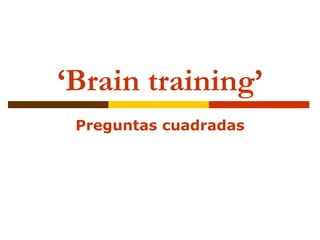 ‘ Brain training’ Preguntas cuadradas 