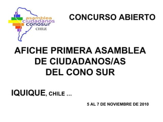 AFICHE PRIMERA ASAMBLEA  DE CIUDADANOS/AS  DEL CONO SUR  CONCURSO ABIERTO IQUIQUE , CHILE …  5 AL 7 DE NOVIEMBRE DE 2010  