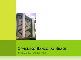 Concurso Banco do Brasil INFORMÁTICA – 5º ENCONTRO 
