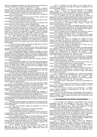 eletrônico da página de inscrições, até a data limite para encerramento das                         4.24.1 O candidato que não efetuar a sua inscrição após a
inscrições (14/05/2010), no valor de R$ 40,00 (quarenta reais).                           confirmação do deferimento do pedido de isenção do pagamento, será
          4.9.1 O boleto bancário, disponível no endereço eletrônico                      excluído da Seleção Externa.
www.concursosfcc.com.br deverá ser impresso para o pagamento do valor da                            4.24.2 Ao acessar o site www.concursosfcc.com.br da Fundação
inscrição, após a conclusão do preenchimento do Formulário de Inscrição via               Carlos Chagas, o sistema de inscrição informará ao candidato,
Internet, em qualquer banco do sistema de compensação bancária.                           automaticamente, que o seu requerimento de isenção do pagamento da
          4.9.2 As inscrições somente serão confirmadas após a quitação do                inscrição foi deferido, não gerando boleto para pagamento da inscrição.
pagamento do valor da inscrição.                                                                    4.25 O candidato que tiver seu requerimento de isenção de
          4.9.3 O pagamento efetuado por meio de cheque somente será                      pagamento do valor da inscrição indeferido poderá interpor recurso no prazo
considerado quitado após a respectiva compensação.                                        de dois dias úteis após a publicação da relação de inscrições indeferidas, por
          4.9.4 Em caso de devolução do cheque, qualquer que seja o motivo,               meio do site www.concursosfcc.com.br da Fundação Carlos Chagas.
considerar-se-á automaticamente sem efeito a inscrição.                                             4.25.1 Após a análise dos recursos, será publicado no site
          4.9.5 Em caso de feriado ou evento que acarrete o fechamento de                 www.concursosfcc.com.br da Fundação Carlos Chagas a relação dos
agências bancárias o boleto deverá ser pago antecipadamente.                              requerimentos deferidos e indeferidos.
          4.10 A partir de 20/05/2010, o candidato poderá conferir, no                              4.26 Os candidatos que tiverem seus pedidos de isenção do valor de
endereço eletrônico www.concursosfcc.com.br da Fundação Carlos Chagas,                    inscrição indeferidos e queiram participar do certame deverão gerar o boleto
se os dados da inscrição efetuada foram recebidos e se o pagamento da                     por meio do site www.concursosfcc.com.br da Fundação Carlos Chagas e
inscrição foi confirmado. Em caso negativo, o candidato deverá entrar em                  efetivar seu pagamento na forma do item 4.7 deste Capítulo.
contato com o Serviço de Atendimento ao Candidato – SAC da Fundação                                 4.26.1 O candidato que não regularizar sua inscrição por meio do
Carlos Chagas, pelo telefone (0XX11) 3723-4388, de segunda a sexta-feira,                 pagamento do respectivo boleto terá o pedido de inscrição invalidado.
úteis, das 10 às 16 horas (horário de Brasília), para verificar o ocorrido.                         4.27 O BANCO DO BRASIL S.A e a Fundação Carlos Chagas
          4.11 Serão tornadas sem efeito as inscrições com pagamento                      eximem-se das despesas com viagens e estada dos candidatos para prestar
efetuado em valor menor do estabelecido no item 4.9 deste Capítulo bem                    as provas da Seleção Externa.
como as solicitações cujos pagamentos forem efetuados após a data de                                4.28 Não serão aceitas as inscrições por depósito em caixa
encerramento das inscrições (14/05/2010), não sendo devido ao candidato                   eletrônico, via postal, fac-símile (fax), transferência ou depósito em conta
qualquer ressarcimento da importância paga após a data de encerramento                    corrente, DOC, ordem de pagamento condicional e/ou extemporâneas ou por
das inscrições.                                                                           qualquer outra via que não as especificadas neste Edital.
          4.12 Não será aceito pedido de devolução do pagamento do valor da                         4.29 Não serão aceitas as solicitações de inscrição que não
inscrição, ainda que superior ou em duplicidade.                                          atenderem rigorosamente ao estabelecido neste Edital.
          4.13 O candidato inscrito não deverá enviar cópia do documento de                         4.30 O candidato não deficiente que necessitar de condição especial
identidade, sendo de sua exclusiva responsabilidade a informação dos dados                para realização das provas deverá solicitá-la até o término das inscrições
cadastrais no ato de inscrição, sob as penas da lei.                                      (14/05/2010), via Sedex ou Aviso de Recebimento (AR), à Fundação Carlos
          4.14 A Fundação Carlos Chagas e o BANCO DO BRASIL S.A. não se                   Chagas (A/C Departamento de Execução de Projetos – Ref.:
responsabilizam por solicitações de inscrições via Internet não recebida por motivo       Solicitação/Seleção Externa do Banco do Brasil – Av. Prof. Francisco Morato,
de ordem técnica dos computadores, falha de comunicação, congestionamento                 1565, Jardim Guedala – São Paulo – SP – CEP 05513-900).
das linhas de comunicação, falta de energia elétrica, bem como outros fatores de                    4.30.1 O candidato deverá encaminhar juntamente com a solicitação
ordem técnica que impossibilitem a transferência de dados.                                de condição especial para a realização das provas, Laudo Médico atualizado,
          4.15 O descumprimento das instruções para inscrição implicará a                 emitido no prazo máximo de 12 meses (original ou cópia autenticada) que
não efetivação da inscrição.                                                              justifique o atendimento especial solicitado.
          4.16 As informações prestadas no Formulário de Inscrição serão de                         4.30.2 O candidato que não o fizer até o término das inscrições, seja
inteira responsabilidade do candidato, reservando-se ao BANCO DO BRASIL                   qual for o motivo alegado, poderá não ter a condição atendida.
S.A. e à Fundação Carlos Chagas o direito de excluir da Seleção Externa                             4.30.3 O atendimento às condições solicitadas ficará sujeito à
aquele que não preencher o documento oficial de forma completa, correta                   análise da legalidade, viabilidade e razoabilidade do pedido.
e/ou fornecer dados inverídicos ou falsos.                                                          4.31 A candidata lactante que necessitar amamentar durante a
          4.17 Efetivada a inscrição, não serão aceitos pedidos para alteração            realização das provas poderá fazê-lo em sala reservada, desde que o
de opção de macrorregião/microrregião de classificação, bem como não                      requeira, observando os procedimentos constantes a seguir, para adoção
haverá devolução da importância paga em hipótese alguma.                                  das providências necessárias.
          4.18 Não serão aceitos pedidos de isenção do pagamento do valor                           4.31.1 Encaminhar sua solicitação, até o término das inscrições
da inscrição, com exceção ao cidadão amparado pelo Decreto nº 6.593, de 2                 (14/05/2010), via Sedex ou Aviso de Recebimento (AR), à Fundação Carlos
de outubro de 2008, publicado no Diário Oficial da União de 3 de outubro de               Chagas (A/C Departamento de Execução de Projetos – Ref.:
2008, que comprove estar inscrito no Cadastro Único para Programas Sociais                Solicitação/Seleção Externa do Banco do Brasil – Av. Prof. Francisco Morato,
do Governo Federal – CadÚnico, e renda familiar mensal igual ou inferior a                1565, Jardim Guedala – São Paulo – SP – CEP 05513-900).
três salários mínimos ou renda familiar per capita de até meio salário mínimo                       4.31.2 Não haverá compensação do tempo de amamentação em
mensal, conforme o referido Decreto.                                                      favor da candidata.
          4.18.1 A comprovação no Cadastro Único para Programas Sociais
                                                                                                    4.31.3 A criança deverá ser acompanhada, em ambiente reservado
será feita por meio de indicação do Número de Identificação Social – NIS,
                                                                                          para este fim, de adulto responsável por sua guarda (familiar ou terceiro
além dos dados solicitados no Requerimento de Inscrição via Internet.
                                                                                          indicado pela candidata).
          4.18.2 Considera-se renda familiar a soma dos rendimentos brutos
                                                                                                    4.31.4 Nos horários previstos para amamentação, a candidata
auferidos por todos os membros da família e renda familiar per capita a
                                                                                          lactante poderá ausentar-se temporariamente da sala de prova,
divisão da renda familiar pelo total de indivíduos da família.
                                                                                          acompanhada de uma fiscal.
          4.18.3 A veracidade das informações prestadas pelo candidato, no
                                                                                                    4.31.5 Na sala reservada para amamentação ficarão somente a
Requerimento de Inscrição, será consultada junto ao órgão gestor do CadÚnico,
                                                                                          candidata lactante, a criança e uma fiscal, sendo vedada a permanência de
vinculado ao Ministério do Desenvolvimento Social e Combate à Fome.
                                                                                          babás ou quaisquer outras pessoas que tenham grau de parentesco ou de
          4.19 Os requerimentos de isenção do pagamento de que trata o item
                                                                                          amizade com a candidata.
4.18 deste Capítulo somente serão realizados via Internet, no período de 10h
do dia 28/04 às 14h do dia 29/04/2010 (horário de Brasília), na forma do item                     5. DAS INSCRIÇÕES PARA PESSOAS COM DEFICIÊNCIA
4.7 deste Capítulo.
          4.20 As informações prestadas no requerimento de isenção serão de                        5.1 Às pessoas com deficiência, que pretendam fazer uso das
inteira responsabilidade do candidato, respondendo civil e criminalmente pelo             prerrogativas que lhes são facultadas no inciso VIII do artigo 37 da
teor das afirmativas.                                                                     Constituição Federal e na Lei nº 7.853/89, é assegurado o direito de se
          4.21 Não será concedida isenção de pagamento do valor de                        inscreverem nesta Seleção Externa, desde que a deficiência não seja
inscrição ao candidato que:                                                               incompatível com as atribuições do cargo a ser preenchido.
          a) deixar de efetuar o requerimento de inscrição pela Internet;                          5.2 Do total de vagas ao cargo de Escriturário que vierem a ser
          b) omitir informações e/ou torná-las inverídicas.                               oferecidas durante o prazo de validade desta Seleção Externa, 5% (cinco por
          4.22 Declaração falsa sujeitará o candidato às sanções previstas em             cento) serão reservadas às pessoas com deficiência, conforme previsto no
lei, aplicando-se, ainda, o disposto no parágrafo único do art. 10 do Decreto             Decreto Federal nº 3.298, de 20 de dezembro de 1999, e alterações
nº 83.936, de 6 de setembro de 1979.                                                      posteriores, que regulamenta a Lei nº 7.853 de 24 de outubro de 1989.
          4.22.1 A qualquer tempo poderão ser realizadas diligências relativas                     5.3 Consideram-se pessoas com deficiência aquelas que se enquadram
à situação declarada pelo candidato, deferindo-se ou não o seu pedido.                    nas categorias relacionadas no artigo 4º do Decreto Federal nº 3.298/99 e suas
          4.23 A partir do dia 06/05/2010, os candidatos deverão verificar no             alterações, e a súmula 377 do Superior Tribunal de Justiça - STJ .
endereço eletrônico www.concursosfcc.com.br da Fundação Carlos Chagas                              5.4 O candidato que se declarar pessoa com deficiência,
os resultados da análise dos requerimentos de isenção de pagamento do                     resguardadas as condições especiais previstas no Decreto Federal nº
valor da inscrição, observados os motivos de indeferimento.                               3.298/99, particularmente em seu artigo 40, participarão da Seleção Externa
          4.24 O candidato que tiver seu requerimento de isenção de                       em igualdade de condições com os demais candidatos, no que se refere ao
pagamento do valor da inscrição deferido deverá retornar ao site                          conteúdo das provas, à avaliação e aos critérios de aprovação, ao dia,
www.concursosfcc.com.br da Fundação Carlos Chagas para efetuar sua                        horário e local de aplicação das provas, e à nota mínima exigida para todos
inscrição até a data limite de 14/05/2010.                                                os demais candidatos. Os benefícios previstos no referido artigo, §§ 1º e 2º,
                                                                                      2
 