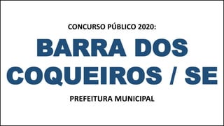 BARRA DOS
COQUEIROS / SE
PREFEITURA MUNICIPAL
CONCURSO PÚBLICO 2020:
 