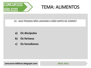 a) Os discípulos
b) Os fariseus
c) Os herodianos
TEMA: ALIMENTOS
22 - QUE PESSOAS NÃO LAVAVAM A MÃO ANTES DE COMER?
concursos-biblicos.blogspot.com NÍVEL FÁCIL
 