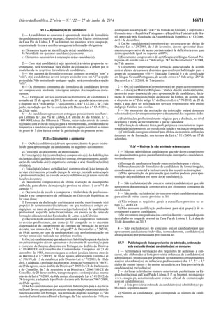 Diário da República, 2.ª série — N.º 122 — 27 de junho de 2014 16671
VII.II — Apresentação da candidatura
1 — A candidatura ao concurso é apresentada através de formulário
de candidatura em suporte de papel, disponível na Página Institucional
da Casa Pia de Lisboa, I. P. na Internet, no endereço www.casapia.pt,
organizada de forma a recolher a seguinte informação obrigatória:
a) Elementos legais de identificação do(a) candidato(a);
b) Prioridade em que o(a) candidato(a) concorre;
c) Elementos necessários à ordenação do(a) candidato(a).
2 — Caso o(a) candidato(a) seja opositor(a) a vários grupos de re-
crutamento, será respeitada, para efeitos de colocação, a ordem por si
estabelecida no respetivo formulário de candidatura.
3 — Nos campos do formulário em que constem as opções “sim” e
“não”, o(a) candidato(a) deverá sempre assinalar com um “X” a opção
pretendida. Não assinalando qualquer opção, será considerada a opção
“não”.
4 — Os elementos constantes do formulário de candidatura devem
ser comprovados mediante fotocópias simples dos respetivos docu-
mentos.
5 — O tempo de serviço declarado no formulário de candidatura é
contado até 31 de agosto de 2013, devendo ser apurado de acordo com
o disposto no n.º 6 do artigo 7.º do Decreto-Lei n.º 132/2012, de 27 de
junho, na redação que lhe foi conferida pelo Decreto-Lei n.º 83-A/2014,
de 23 de maio.
6 — As candidaturas podem ser entregues pessoalmente nos Servi-
ços Centrais da Casa Pia de Lisboa, I. P. sito na Av. do Restelo, n.º 1,
1449-008 Lisboa, das 10 horas às 17 horas, ou enviadas através de correio
registado, com aviso de receção, para a mesma morada, considerando-se
tempestiva a candidatura que apresente data do registo postal até ao termo
do prazo de 5 dias úteis a contar da publicitação do presente aviso.
VII.III — Documentos a apresentar
1 — Os(As) candidatos(as) devem apresentar, dentro do prazo estabe-
lecido para apresentação da candidatura, os seguintes documentos:
a) Fotocópia do documento de identificação;
b) Fotocópia(s) da(s) certidão(ões) comprovativa(s) das habilitações
declaradas, da(s) qual(ais) deverá(ão) constar, obrigatoriamente, a indi-
cação da conclusão do(s) respetivo(s) curso(s) e a(s) classificação(ões)
obtida(s);
c) Fotocópia(s) da(s) certidão(ões) comprovativa(s) do tempo de
serviço efetivamente prestado (tempo de serviço prestado antes e após
a profissionalização), no caso de os(as) candidatos(as) já terem exercido
funções docentes;
d) Documento comprovativo da última avaliação de desempenho
atribuída, para efeitos da majoração prevista na alínea c) do n.º 1 do
capítulo V;
e) Declaração da escola a comprovar a titularidade da profissiona-
lização e ou comprovativo da publicação no Diário da República, se
for caso disso;
f) Fotocópia da declaração emitida pela escola, mencionando o(s)
grupo(s) de recrutamento/disciplina(s) em que realizou o estágio pe-
dagógico, no caso de professores(as) portadores(as) de qualificação
profissional adquirida pelas licenciaturas em ensino ou do ramo de
formação educacional das Faculdades de Letras e de Ciências;
g) Declaração de escola do ensino particular e cooperativo, incluindo
as escolas profissionais, em como já foi cumprido ou se encontra
dispensado(a) do cumprimento do contrato da prestação de serviço
docente, nos termos do n.º 7 do artigo 42.º do Decreto-Lei n.º 287/88,
de 19 de agosto, no caso de candidatos(as) cuja profissionalização em
serviço tenha sido realizada nas referidas escolas;
h) Os(As) candidatos(as) que adquiriram habilitações para a docência
em país estrangeiro devem apresentar o documento de autorização para
o exercício de funções docentes em Portugal, no âmbito da Diretiva
n.º 89/48/CEE do Conselho das Comunidades Europeias, de 21 de
dezembro de 1988, transposta para a ordem jurídica interna através
do Decreto-Lei n.º 289/91, de 10 de agosto, alterado pelo Decreto-Lei
n.º 396/99, de 13 de outubro, e pelo Decreto-Lei n.º 71/2003, de 10 de
abril, e adaptada à profissão docente pelo Despacho Normativo n.º 48/97,
de 19 de agosto, ou no âmbito da Diretiva n.º 2005/36/CE do Parlamento
e do Conselho, de 7 de setembro, e da Diretiva n.º 2006/100/CE do
Conselho, de 20 de novembro, transpostas para a ordem jurídica interna
através da Lei n.º 9/2009, de 4 de março, alterada pela Lei n.º 41/2012, de
28 de agosto, e adaptada à profissão docente pela Portaria n.º 967/2009,
de 25 de agosto;
i) Os(As) candidatos(as) que adquiriram habilitações para a docência
no Brasil devem apresentar documento de autorização para o exercício de
funções docentes em Portugal, nos termos do disposto no artigo 14.º do
Acordo Cultural entre o Brasil e Portugal, de 7 de setembro de 1966, ou
do disposto nos artigos 46.º e 47.º do Tratado deAmizade, Cooperação e
Consulta entre a República Portuguesa e a República Federativa do Bra-
sil, aprovado pela Resolução da Assembleia da República n.º 83/2000,
de 14 de dezembro;
j) Os(As) candidatos(as) opositores(as) ao concurso ao abrigo do
Decreto-Lei n.º 29/2001, de 3 de fevereiro, devem apresentar docu-
mento comprovativo de serem portadores(as) de deficiência com grau
de incapacidade igual ou superior a 60 %;
k) Documento comprovativo de certificação em Língua Gestual Por-
tuguesa, de acordo com o n.º 4 do artigo 28.º do Decreto-Lei n.º 3/2008,
de 7 de janeiro;
l) Documento comprovativo de formação especializada, de acordo
com o elenco de cursos e domínios que conferem habilitação para o
grupo de recrutamento 930 — Educação Especial 3 e de certificação
em Língua Gestual Portuguesa, de acordo com o n.º 4 do artigo 28.º do
Decreto-Lei n.º 3/2008, de 7 de janeiro.
2 — Os(As) candidatos(as) opositores(as) ao grupo de recrutamento
290 — Educação Moral e Religiosa Católica devem ainda apresentar,
dentro do prazo estabelecido para apresentação da candidatura, decla-
ração de concordância do bispo da diocese de Lisboa, de acordo com
o disposto no n.º 2 do artigo 8.º do Decreto-Lei n.º 70/2013, de 23 de
maio, a qual deve ser solicitada nos serviços responsáveis pelo ensino
da Igreja Católica nas escolas.
3 — No momento da aceitação da colocação os(as) docentes
selecionados(as) devem apresentar prova documental dos seguintes dados:
a) Habilitações profissionalmente exigidas para a docência, no nível
de ensino e grupo de recrutamento a que se candidata;
b) Declaração de robustez física, perfil psíquico e características de per-
sonalidade indispensáveis ao exercício da função e vacinação obrigatória;
c) Certificado do registo criminal para efeitos do exercício de funções
docentes ou de formação, nos termos da Lei n.º 113/2009, de 17 de
setembro.
VII.IV — Motivos de não admissão e de exclusão
1 — Não são admitidas as candidaturas que não deem cumprimento
aos procedimentos gerais para a formalização da respetiva candidatura,
nomeadamente:
a) Entrega da candidatura fora do prazo estipulado para o efeito;
b) Preenchimento do formulário de candidatura de forma irregular,
considerando-se como tal a inobservância das respetivas instruções;
c) Não apresentação da procuração que confere poderes para apre-
sentação da candidatura em nome do(a) candidato(a).
2 — São excluídos(as) do concurso os(as) candidatos(as) que não
apresentem documentação comprovativa dos elementos constantes da
candidatura.
3 — São, ainda, excluídos(as) do concurso os(as) candidatos(as) que,
para além de outras causas previstas na lei:
a) Não reúnam os requisitos gerais e específicos previstos no ar-
tigo 22.º do ECD;
b) Não possuam qualificação profissional para o(s) grupo(s) de re-
crutamento a que se candidatam;
c) Se encontrem integrados(as) na carreira docente e ocupando posto
de trabalho no mapa de pessoal da Casa Pia de Lisboa, I. P., à data de
31 de dezembro de 2013.
4 — São excluídos(as) do concurso os(as) candidatos(as) que
apresentem candidaturas indevidas, nomeadamente, candidatos(as)
abrangidos(as) por penalidades previstas na lei.
VII.V — Publicitação de listas provisórias de admissão, ordenação
e de exclusão dos(as) candidatos(as) ao concurso
1 — Terminada a verificação dos requisitos de admissão a con-
curso, são elaboradas a lista provisória ordenada de candidatos(as)
admitidos(as), organizada por grupos de recrutamento correspondentes
aos(às) educadores(as) de infância e professores(as) dos 1.º, 2.º e 3.º
ciclos do ensino básico e do ensino secundário, e a lista provisória de
candidatos(as) excluídos(as).
2 — As listas referidas no número anterior são publicitadas na Pá-
gina Institucional da Casa Pia de Lisboa, I. P. na Internet, no endereço
www.casapia.pt, constituindo este o meio oficial de comunicação
aos(às) candidatos(as).
3 — A lista provisória ordenada de candidatos(as) admitidos(as) pu-
blicita os seguintes dados:
a) Número de candidato(a), que corresponde ao número da candi-
datura;
 