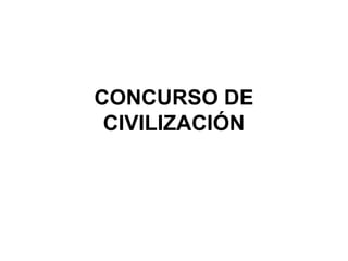 CONCURSO DE
CIVILIZACIÓN
 