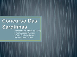 Trabalho no âmbito de DCV ; 
Prof: Anabela Ramos; 
Feito Por Luís Santos; 
Turma DG2 11º ano; 
 