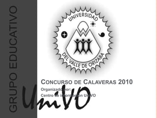CONCURSO DE CALAVERAS 2010
Organizado por:
Centro de información UniVO
 