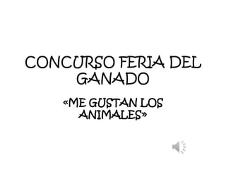 CONCURSO FERIA DEL
GANADO
«ME GUSTAN LOS
ANIMALES»
 