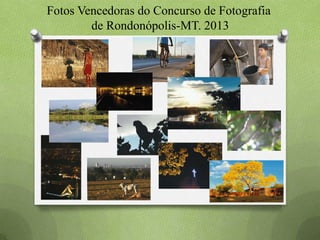 Fotos Vencedoras do Concurso de Fotografia
de Rondonópolis-MT. 2013
 
