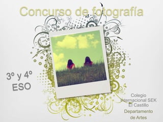 Concurso de fotografía 3º y 4º  ESO Colegio Internacional SEK El Castillo Departamento  de Artes 