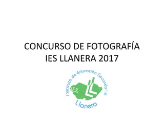 CONCURSO DE FOTOGRAFÍA
IES LLANERA 2017
 