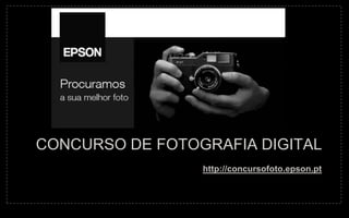 CONCURSO DE FOTOGRAFIA DIGITAL
                 http://concursofoto.epson.pt
 