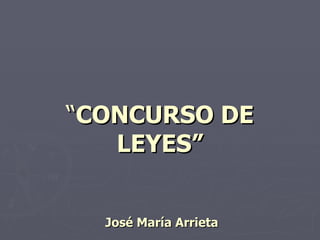 “ CONCURSO DE LEYES”  José María Arrieta 