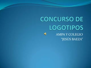 CONCURSO DE LOGOTIPOS AMPA Y COLEGIO  “JESÚS BAEZA” 
