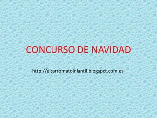 CONCURSO DE NAVIDAD
 http://elcarromatoinfantil.blogspot.com.es
 