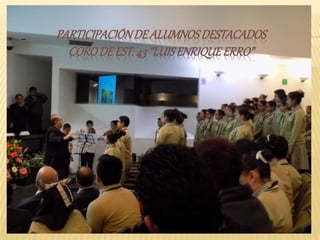 PARTICIPACIÓNDE ALUMNOSDESTACADOS
CORODE EST. 43“LUISENRIQUEERRO”