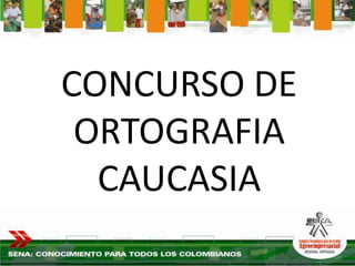 CONCURSO DE
 ORTOGRAFIA
  CAUCASIA
 
