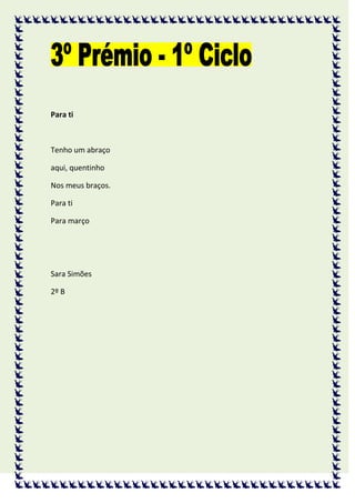 Para ti



Tenho um abraço

aqui, quentinho

Nos meus braços.

Para ti

Para março




Sara Simões

2º B
 