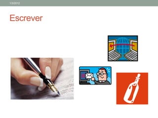 1/3/2012




Escrever
 