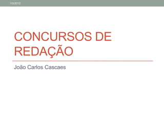 1/3/2012




   CONCURSOS DE
   REDAÇÃO
   João Carlos Cascaes
 