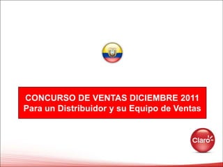 CONCURSO DE VENTAS DICIEMBRE 2011
Para un Distribuidor y su Equipo de Ventas
 