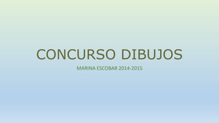 CONCURSO DIBUJOS
MARINA ESCOBAR 2014-2015
 