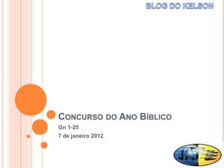CONCURSO DO ANO BÍBLICO
Gn 1-25
7 de janeiro 2012
 