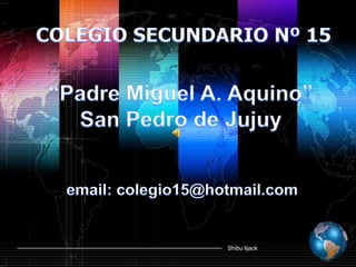 COLEGIO SECUNDARIO Nº 15 “Padre Miguel A. Aquino”San Pedro de Jujuy email: colegio15@hotmail.com 