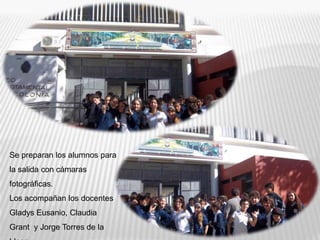 Se preparan los alumnos para
la salida con cámaras
fotográficas.
Los acompañan los docentes
Gladys Eusanio, Claudia
Grant y Jorge Torres de la