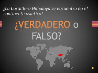 ¿La Cordillera Himalaya se encuentra en el
continente asiático?

 