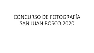 CONCURSO DE FOTOGRAFÍA
SAN JUAN BOSCO 2020
 