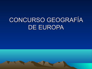 CONCURSO GEOGRAFÍA
DE EUROPA

 