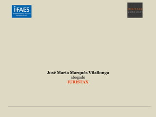 José María Marqués Vilallonga
           abogado
         IURISTAX
 