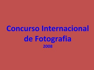 Concurso Internacional
    de Fotografia
         2008
 