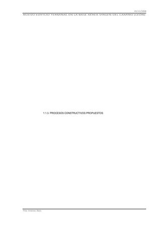 01/11/2008
NUEVO EDIFICIO TERMINAL EN LA BASE AÉREA VIRGEN DEL CAMINO (LEÓN)

1.1.3. PROCESOS CONSTRUCTIVOS PROPUESTOS

Pilar Jiménez Abós

 