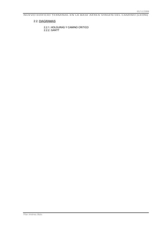 01/11/2008
NUEVO EDIFICIO TERMINAL EN LA BASE AÉREA VIRGEN DEL CAMINO (LEÓN)

2.2. DIAGRAMAS
2.2.1. HOLGURAS Y CAMINO CRITICO
2.2.2. GANTT

Pilar Jiménez Abós

 