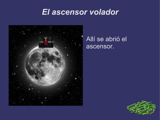 El ascensor volador Allí se abrió el ascensor. 