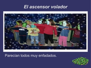El ascensor volador Parecían todos muy enfadados. 
