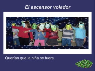 El ascensor volador Querían que la niña se fuera. 