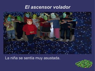 El ascensor volador La niña se sentía muy asustada. 