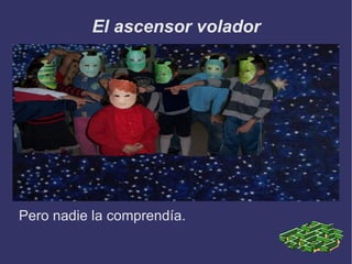 El ascensor volador Pero nadie la comprendía. 