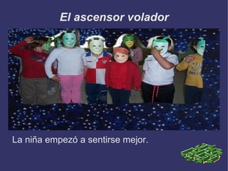 El ascensor volador La niña empezó a sentirse mejor. 