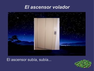 El ascensor volador El ascensor subía, subía... 